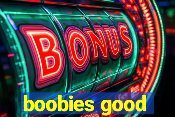 boobies good